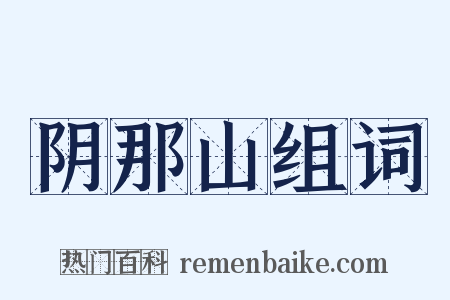 阴那山组词是什么意思的图片